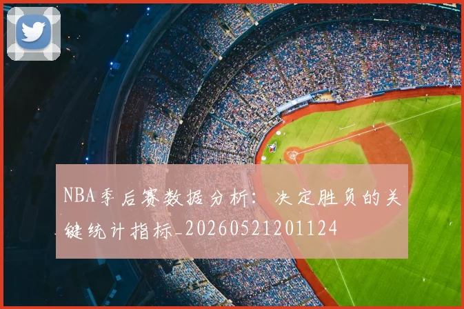 NBA季后赛数据分析：决定胜负的关键统计指标_20260521201124