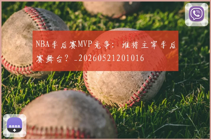 NBA季后赛MVP竞争：谁将主宰季后赛舞台？_20260521201016