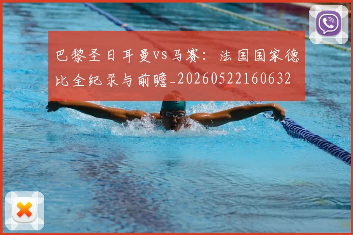 巴黎圣日耳曼vs马赛：法国国家德比全纪录与前瞻_20260522160632